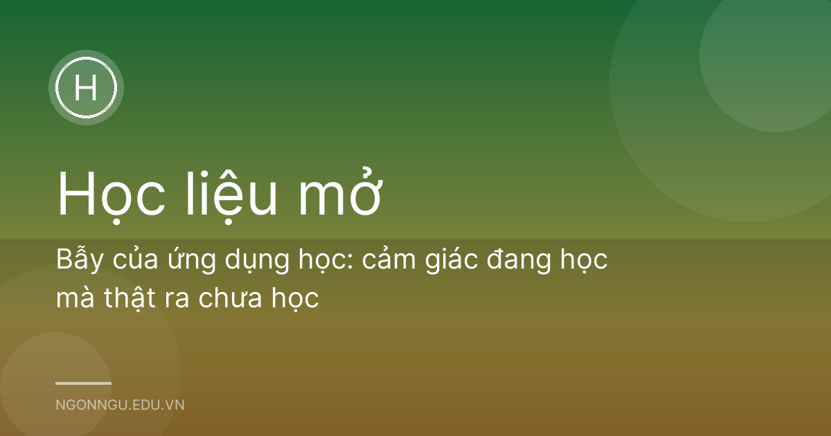 Bẫy của ứng dụng học: cảm giác đang học mà thật ra chưa học