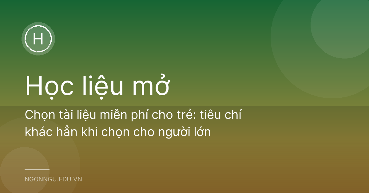 Chọn tài liệu miễn phí cho trẻ: tiêu chí khác hẳn khi chọn cho người lớn
