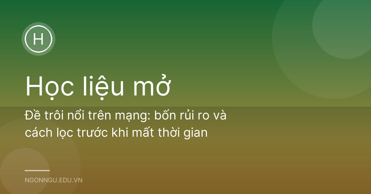 Đề trôi nổi trên mạng: bốn rủi ro và cách lọc trước khi mất thời gian