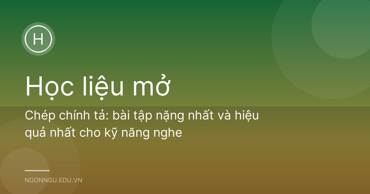 Chép chính tả: bài tập nặng nhất và hiệu quả nhất cho kỹ năng nghe