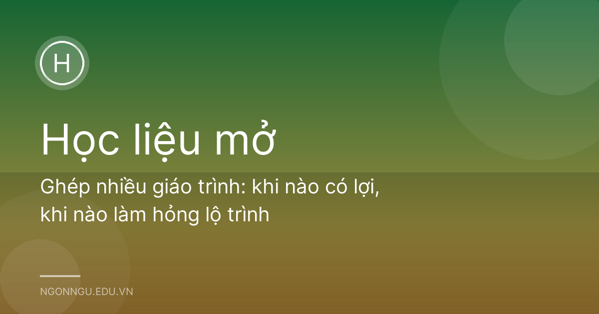 Ghép nhiều giáo trình: khi nào có lợi, khi nào làm hỏng lộ trình