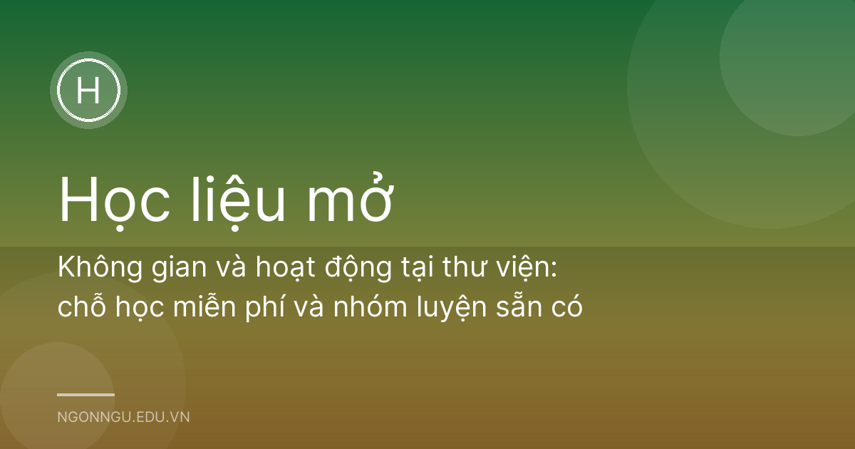 Không gian và hoạt động tại thư viện: chỗ học miễn phí và nhóm luyện sẵn có