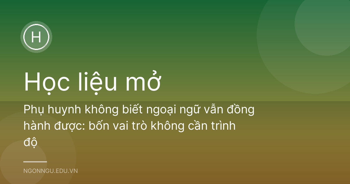 Phụ huynh không biết ngoại ngữ vẫn đồng hành được: bốn vai trò không cần trình độ